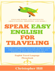 Speak Easy English For Traveling Learn common English words and phrases when traveling to an English speaking country (Christopher Hill)